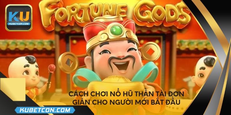 Cách chơi nổ hũ thần tài đơn giản cho người mới bắt đầu