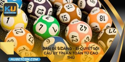 Dàn đề 3 càng - Bí quyết soi cầu uy tín an toàn từ cao thủ