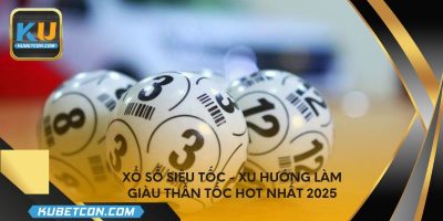 Xổ số siêu tốc - Xu hướng làm giàu thần tốc hot nhất 2025